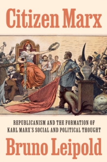 Citizen Marx : Republicanism and the Formation of Karl Marxs Social and Political Thought