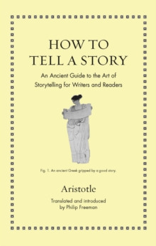 How to Tell a Story : An Ancient Guide to the Art of Storytelling for Writers and Readers