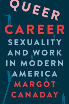 Queer Career : Sexuality and Work in Modern America