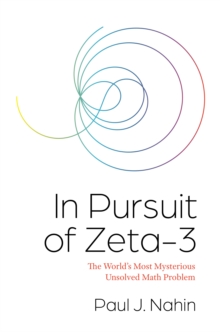 In Pursuit of Zeta-3 : The World's Most Mysterious Unsolved Math Problem