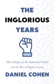 The Inglorious Years : The Collapse of the Industrial Order and the Rise of Digital Society