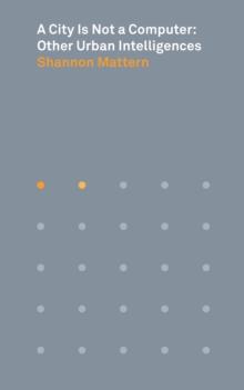 A City Is Not a Computer : Other Urban Intelligences