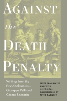Against the Death Penalty : Writings from the First AbolitionistsGiuseppe Pelli and Cesare Beccaria