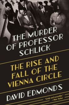 The Murder of Professor Schlick : The Rise and Fall of the Vienna Circle