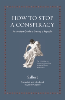 How to Stop a Conspiracy : An Ancient Guide to Saving a Republic