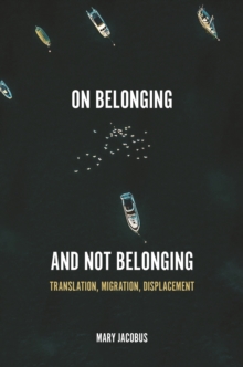 On Belonging and Not Belonging : Translation, Migration, Displacement