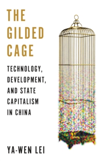 The Gilded Cage : Technology, Development, and State Capitalism in China