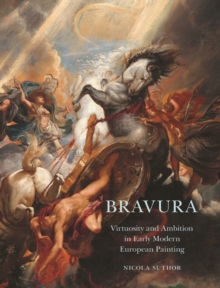 Bravura : Virtuosity and Ambition in Early Modern European Painting, EPUB eBook Bravura : Virtuosity and Ambition in Early Modern European Painting, EPUB eBook
