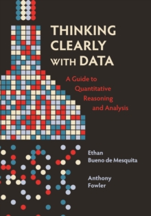 Thinking Clearly with Data : A Guide to Quantitative Reasoning and Analysis