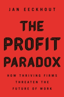 The Profit Paradox : How Thriving Firms Threaten the Future of Work