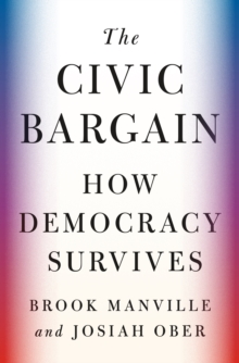 The Civic Bargain : How Democracy Survives