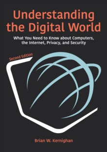 Understanding the Digital World : What You Need to Know about Computers, the Internet, Privacy, and Security, Second Edition