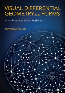 Visual Differential Geometry and Forms : A Mathematical Drama in Five Acts