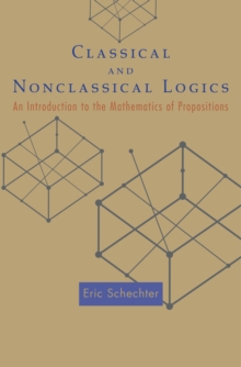 Classical and Nonclassical Logics : An Introduction to the Mathematics of Propositions