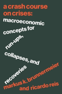 Princeton University Press A Crash Course On Crises , Macroeconomic Concepts For Run-Ups, Collapses, And Recoveries