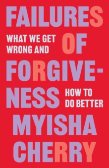 Failures of Forgiveness : What We Get Wrong and How to Do Better