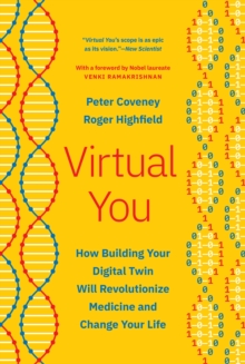 Virtual You : How Building Your Digital Twin Will Revolutionize Medicine and Change Your Life