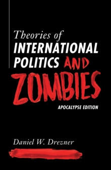 Theories of International Politics and Zombies : Apocalypse Edition