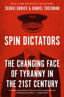 Spin Dictators : The Changing Face of Tyranny in the 21st Century