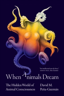 When Animals Dream : The Hidden World of Animal Consciousness