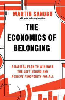 The Economics of Belonging : A Radical Plan to Win Back the Left Behind and Achieve Prosperity for All