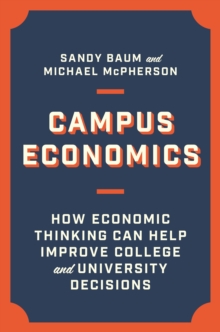 Campus Economics : How Economic Thinking Can Help Improve College and University Decisions