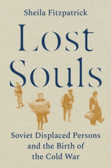 Lost Souls : Soviet Displaced Persons and the Birth of the Cold War