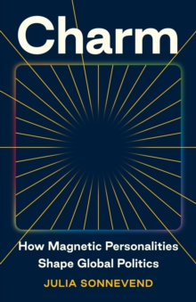 Charm : How Magnetic Personalities Shape Global Politics