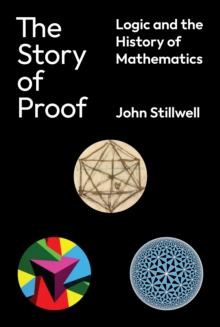 The Story of Proof : Logic and the History of Mathematics