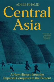 Central Asia : A New History from the Imperial Conquests to the Present