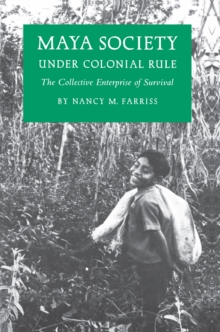 Maya Society under Colonial Rule : The Collective Enterprise of Survival