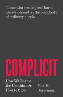 Complicit : How We Enable the Unethical and How to Stop