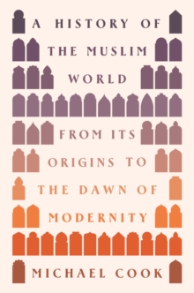 Princeton University Press A History Of The Muslim World , From Its Origins To The Dawn Of Modernity