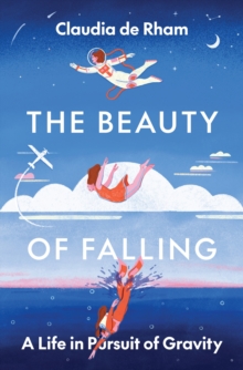 The Beauty of Falling : A Life in Pursuit of Gravity