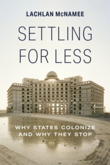 Settling for Less : Why States Colonize and Why They Stop