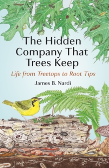 The Hidden Company That Trees Keep : Life from Treetops to Root Tips