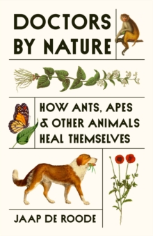 Doctors By Nature : How Ants, Apes, And Other Animals Heal Themselves