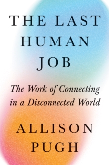 The Last Human Job : The Work of Connecting in a Disconnected World