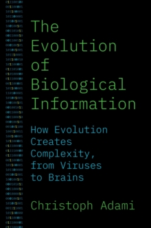 The Evolution of Biological Information : How Evolution Creates Complexity, from Viruses to Brains