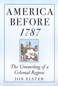 America before 1787 : The Unraveling of a Colonial Regime