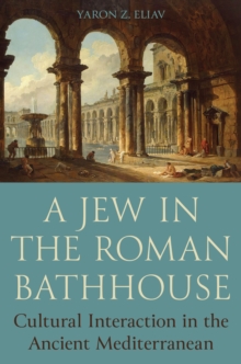 A Jew in the Roman Bathhouse : Cultural Interaction in the Ancient Mediterranean