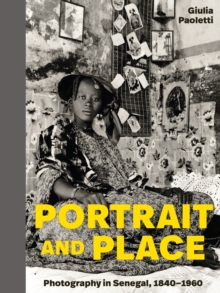 Portrait and Place : Photography in Senegal, 18401960