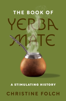 The Book of Yerba Mate : A Stimulating History