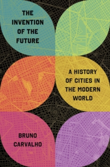 The Invention of the Future : A History of Cities in the Modern World