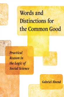 Words and Distinctions for the Common Good : Practical Reason in the Logic of Social Science