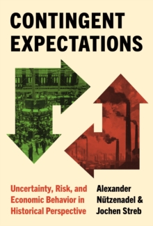 Contingent Expectations : Uncertainty, Risk, and Economic Behavior in Historical Perspective
