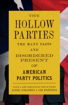 Princeton University Press The Hollow Parties , The Many Pasts And Disordered Present Of American Party Politics