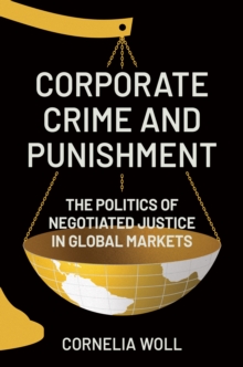 Corporate Crime and Punishment : The Politics of Negotiated Justice in Global Markets