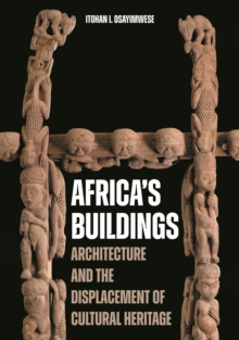 Africa's Buildings : Architecture and the Displacement of Cultural Heritage