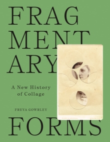 Fragmentary Forms : A New History of Collage